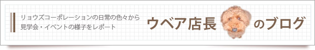 リョウズコーポレーションの日常の色々から見学会・イベントの様子をレポート　ウベア店長のブログ